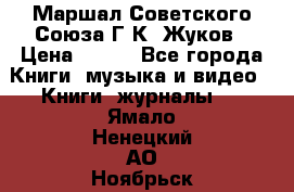Маршал Советского Союза Г.К. Жуков › Цена ­ 400 - Все города Книги, музыка и видео » Книги, журналы   . Ямало-Ненецкий АО,Ноябрьск г.